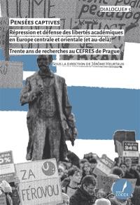 Pensées captives : répression et défense des libertés académiques en Europe centrale et orientale (et au-delà) : trente ans de recherche au CEFRES de Prague