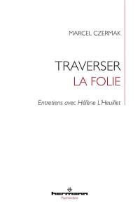 Traverser la folie : entretiens avec Hélène L'Heuillet