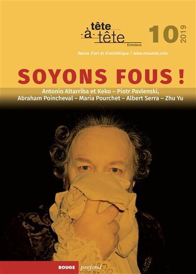 Tête-à-tête : entretiens : revue d'art et d'esthétique, n° 10. Soyons fous !