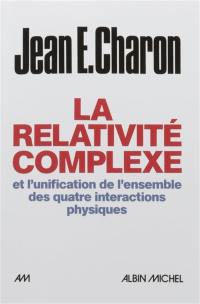 La relativité complexe et l'unification de l'ensemble des quatre interactions physiques