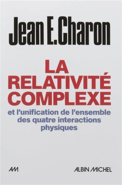 La relativité complexe et l'unification de l'ensemble des quatre interactions physiques