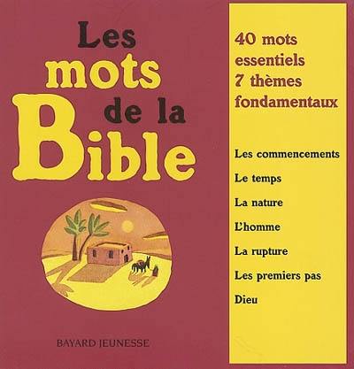 Les mots de la Bible : 40 mots essentiels, 7 thèmes fondamentaux : les commencements, le temps, la nature, l'homme, la rupture, les premiers pas, Dieu