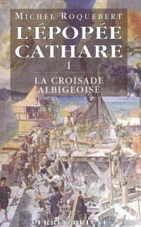 L'épopée cathare. Vol. 1. La croisade albigeoise