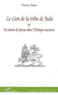 Le lion de la tribu de Juda ou Un destin de femme dans l'Ethiopie ancienne