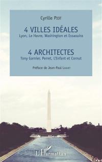 4 villes idéales (Lyon, Le Havre, Washington et Essaouira), 4 architectes (Tony Garnier, Perret, L'Enfant et Cornut)