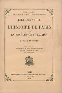 Bibliographie de l'histoire de Paris pendant la Révolution française. Vol. 5. Table générale des faits, des titres d'ouvrages, des noms d'hommes et de lieux, des matières, etc.