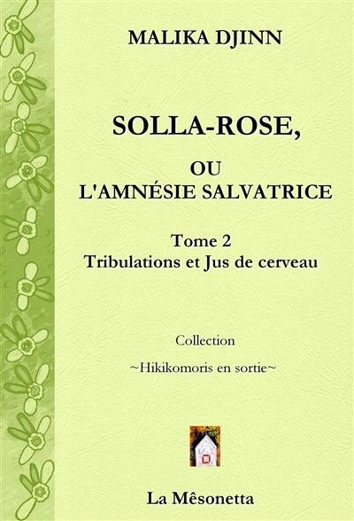 Solla-Rose ou L'amnésie salvatrice. Vol. 2. Tribulations et jus de cerveau