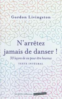 N'arrêtez jamais de danser : trente leçons de vie pour être heureux : texte intégral