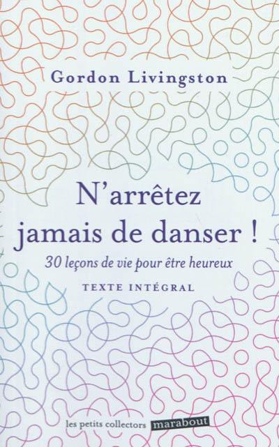 N'arrêtez jamais de danser : trente leçons de vie pour être heureux : texte intégral