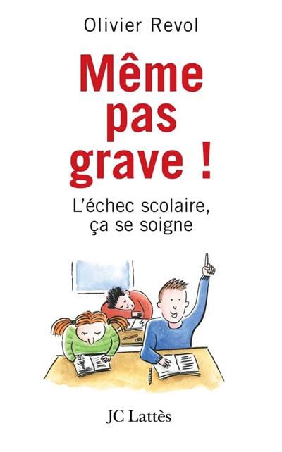 Même pas grave ! : l'échec scolaire, ça se soigne