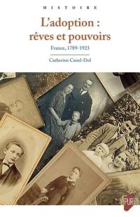 L'adoption : rêves et pouvoirs : France, 1789-1923