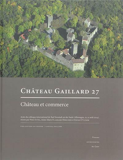 Château-Gaillard : études de castellologie médiévale. Vol. 27. Château et commerce : actes du colloque international de Bad Neustadt an der Saale (Allemagne, 23-31 août 2014)