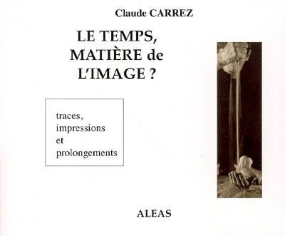 Le temps, matière de l'image ? : traces, impressions et prolongements