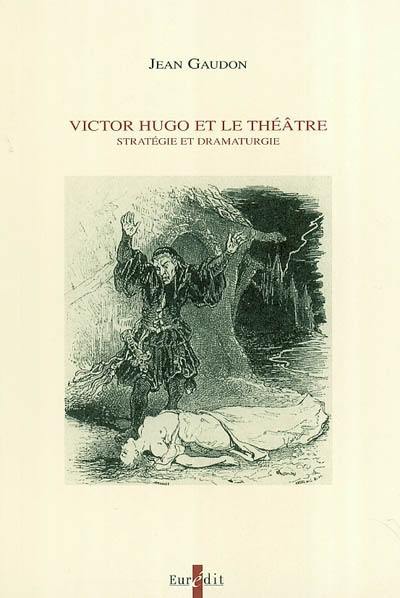 Victor Hugo et le théâtre : stratégie et dramaturgie