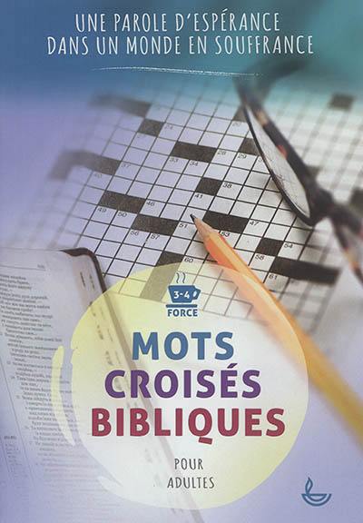 Mots croisés bibliques. Une parole d'espérance dans un monde en souffrance : force 3-4, pour adultes