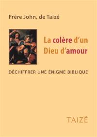 La colère d'un Dieu d'amour : déchiffrer une énigme biblique