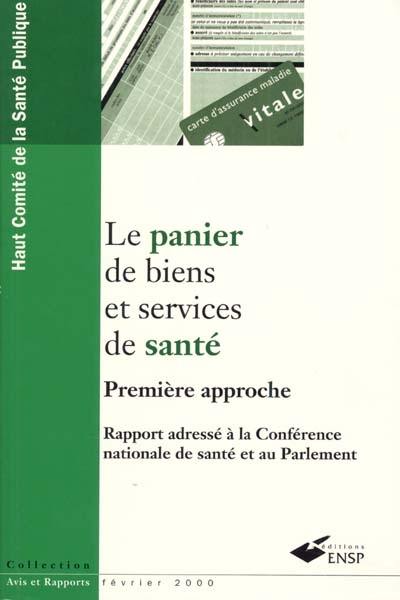 Le panier de biens et services de santé. Vol. 1. Première approche : rapport adressé à la Conférence nationale de santé et au Parlement, février 2000