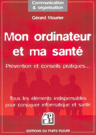 Mon ordinateur et ma santé : réglementation, normes, prévention et conseils pratiques : tous les éléments indispensables pour conjuguer informatique et santé