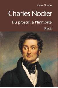 Charles Nodier : du proscrit à l'immortel : récit