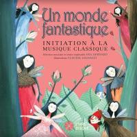 Un monde fantastique : initiation à la musique classique