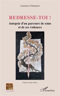 Redresse-toi ! : autopsie d'un parcours de soins et de ses violences