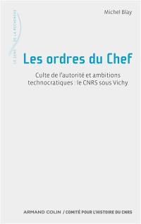 Les ordres du chef : culte de l'autorité et ambitions technocratiques : le CNRS sous Vichy