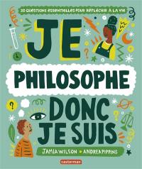 Je philosophe donc je suis : 20 questions essentielles pour réfléchir à la vie