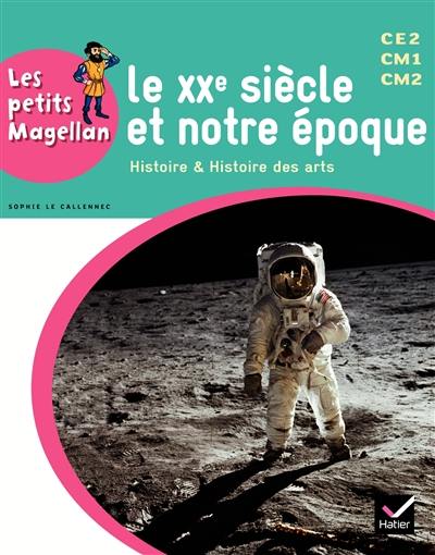 Le XXe siècle et notre époque : histoire & histoire des arts : CE2, CM1, CM2