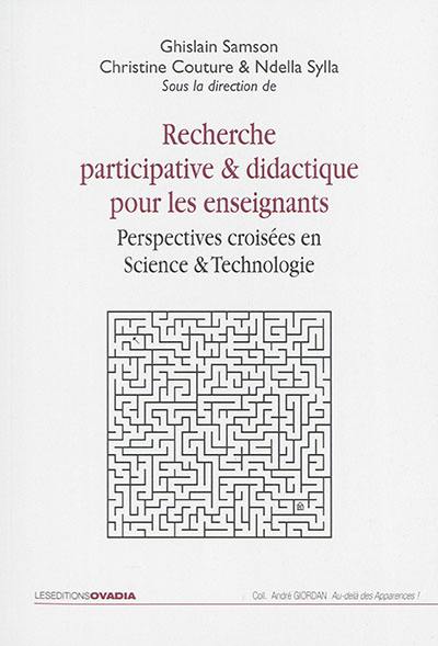 Recherche participative & didactique pour les enseignants : perspectives croisées en science & technologie