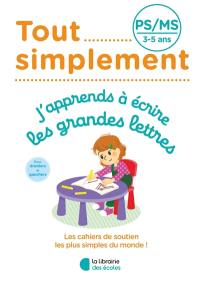 Tout simplement, j'apprends à écrire les grandes lettres PS-MS, 3-5 ans