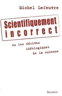 Scientifiquement incorrect : les dérives idéologiques de la science