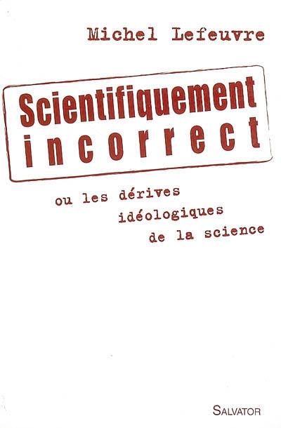 Scientifiquement incorrect : les dérives idéologiques de la science