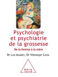 Psychologie et psychiatrie de la grossesse : de la femme à la mère