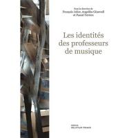 Les identités des professeurs de musique : actes du Colloque international Les identités professionnelles des professeurs de musique, Paris, CNSMDP, 15-16 décembre 2014