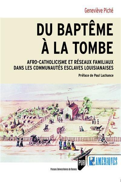 Du baptême à la tombe : afro-catholicisme et réseaux familiaux dans les communautés esclaves louisianaises