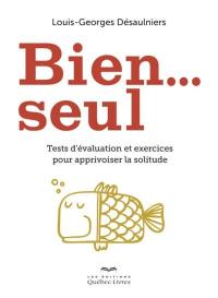 Bien... seul : tests d'évaluation et exercices pour apprivoiser la solitude