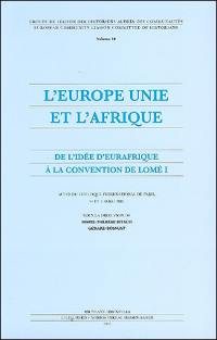 L'Europe unie et l'Afrique, de l'idée d'Eurafrique à la convention de Lomé I : actes du colloque international de Paris, 1er et 2 avril 2004