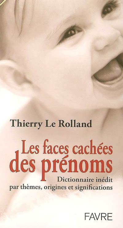 Les faces cachées des prénoms : dictionnaire inédit par thèmes, origines et significations