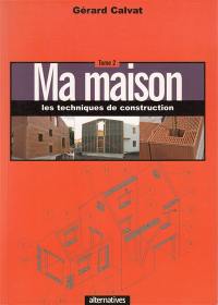 Ma maison. Vol. 2. Les techniques de construction