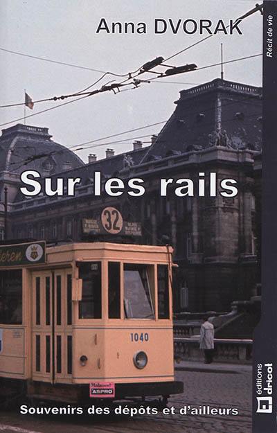 Sur les rails : souvenirs des dépôts et d'ailleurs : récit de vie