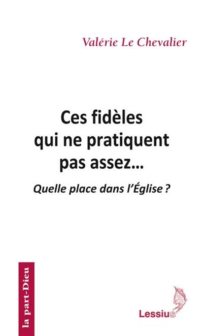 Ces fidèles qui ne pratiquent pas assez... : quelle place dans l'Eglise ?