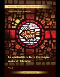 Etudes sur Tibhirine et les martyrs de la fraternité. Vol. 5. La spiritualité de frère Christophe, moine de Tibhirine