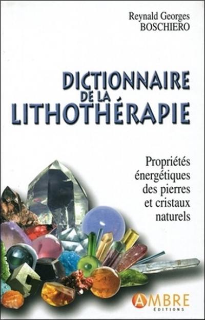 Dictionnaire de la lithothérapie : propriétés énergétiques des pierres et des cristaux naturels