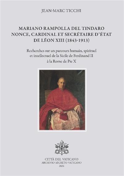 Mariano Rampolla del Tindaro, nonce, cardinal et secrétaire d'Etat de Léon XIII (1843-1913) : recherches sur un parcours humain, spirituel et intellectuel de la Sicile de Ferdinand II à la Rome de Pie X