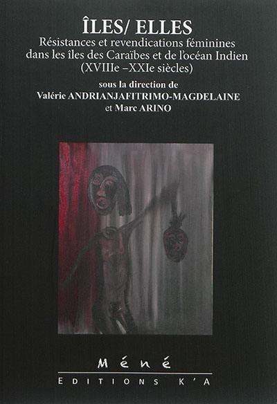 Îles-elles : résistances et revendications féminines dans les îles des Caraïbes et de l'océan Indien : XVIIIe-XXIe siècles