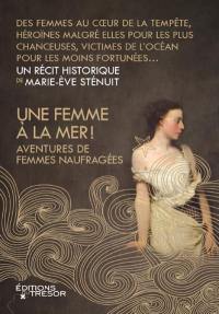 Une femme à la mer ! : aventures de femmes naufragées : un récit historique