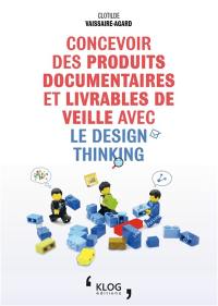 Concevoir des produits documentaires et livrables de veille avec le design thinking