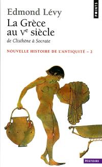 Nouvelle histoire de l'Antiquité. Vol. 2. La Grèce au Ve siècle : de Clisthène à Socrate