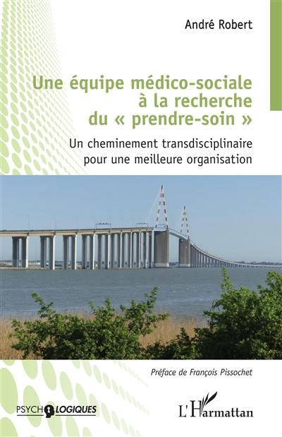 Une équipe médico-sociale à la recherche du prendre soin : un cheminement transdisciplinaire pour une meilleure organisation