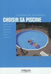 Choisir sa piscine : modèles types, installation, équipements, accessoires, sécurité, entretien